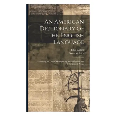 "An American Dictionary of the English Language: Exhibiting the Origin, Orthography, Pronunciati