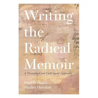 "Writing the Radical Memoir: A Theoretical and Craft-based Approach" - "" ("Williams Paul")