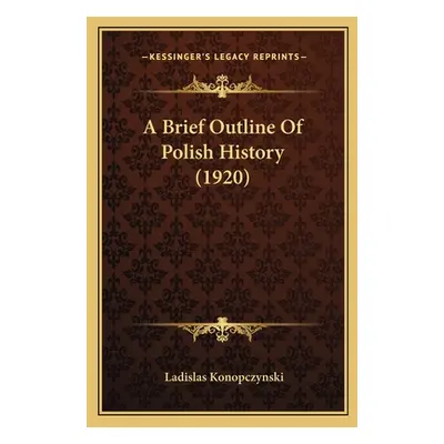 "A Brief Outline Of Polish History (1920)" - "" ("Konopczynski Ladislas")