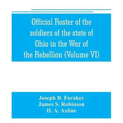 "Official roster of the soldiers of the state of Ohio in the War of the Rebellion, 1861-1866