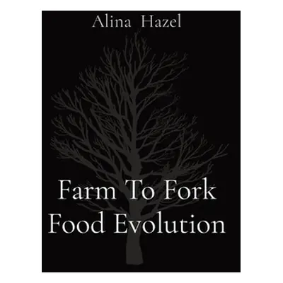 "Farm To Fork Food Evolution" - "" ("Hazel Alina")