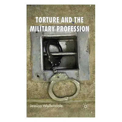 "Torture and the Military Profession" - "" ("Wolfendale J.")