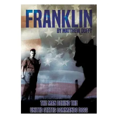 "Franklin: The Man behind the United States Commando Dogs" - "" ("Duffy Matthew")