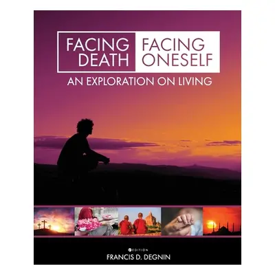 "Facing Death, Facing Oneself: An Exploration on Living" - "" ("Degnin Francis D.")