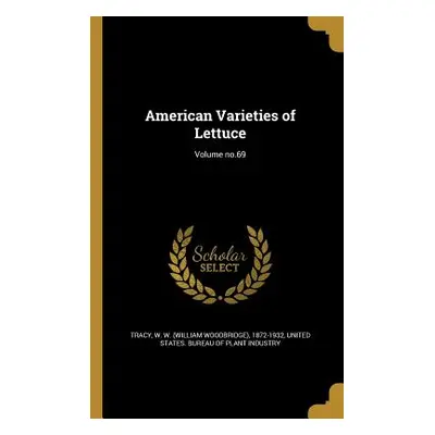 "American Varieties of Lettuce; Volume no.69" - "" ("Tracy W. W. (William Woodbridge) 1872-")