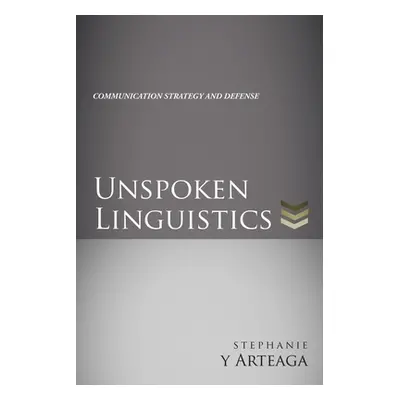 "Unspoken Linguistics: Communication Strategy and Defense" - "" ("Arteaga Stephanie Y.")