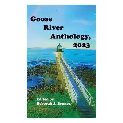 "Goose River Anthology, 2023" - "" ("Benner Deborah J.")