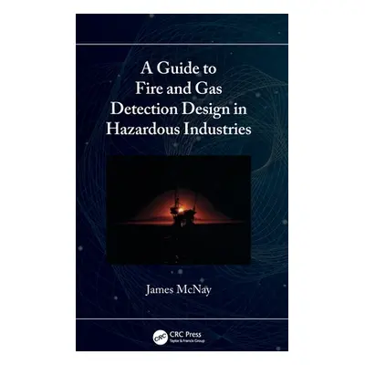 "A Guide to Fire and Gas Detection Design in Hazardous Industries" - "" ("McNay James")