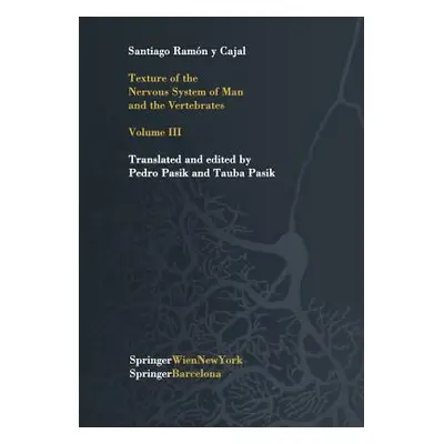 "Texture of the Nervous System of Man and the Vertebrates: Volume III an Annotated and Edited Tr