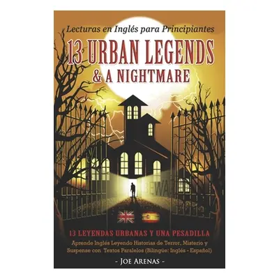 "Lecturas en Ingls para Principiantes: 13 Urban Legends & a Nightmare: Aprende Ingls Leyendo His