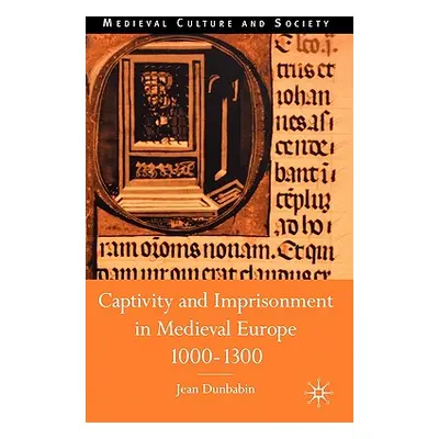 "Captivity and Imprisonment in Medieval Europe, 1000-1300" - "" ("Dunbabin J.")