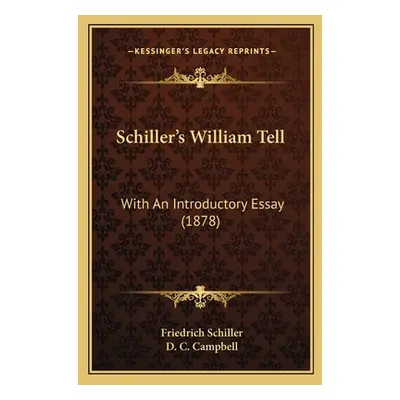 "Schiller's William Tell: With An Introductory Essay (1878)" - "" ("Schiller Friedrich")