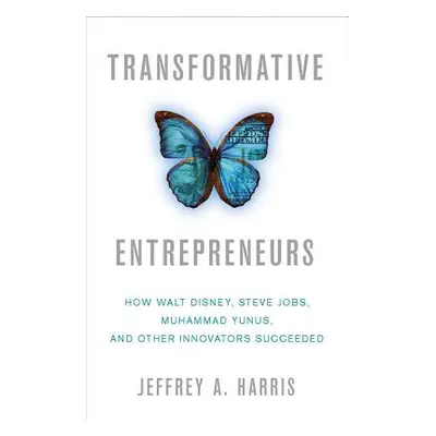 "Transformative Entrepreneurs: How Walt Disney, Steve Jobs, Muhammad Yunus, and Other Innovators