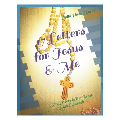 "17 Letters for Jesus & Me: Love Letters to the Most High Guideook" - "" ("Theon Ware I. Lydia F