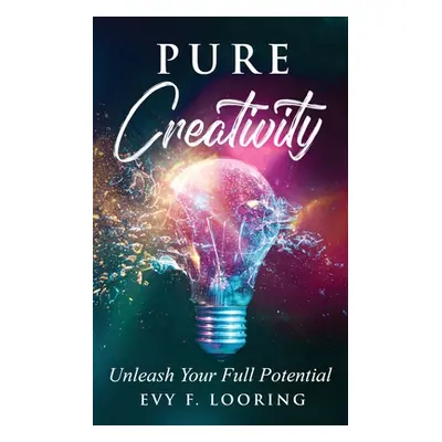 "Pure Creativity: Unleash Your Full Potential" - "" ("Looring Evy F.")