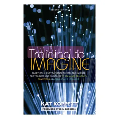 "Training to Imagine: Practical Improvisational Theatre Techniques for Trainers and Managers to 