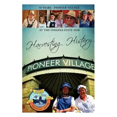 "Harvesting History: 50 Years of the Pioneer Village at the Indiana State Fair" - "" ("Pioneer V