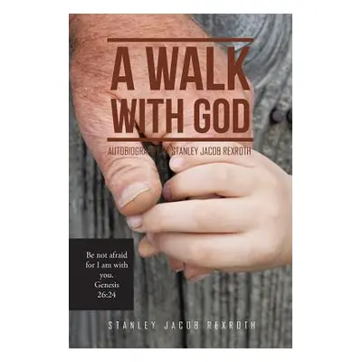 "A Walk with God: Autobiography of Stanley Jacob Rexroth" - "" ("Rexroth Stanley Jacob")