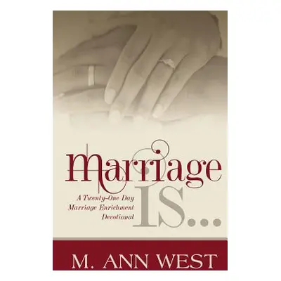 "Marriage Is..: A Marriage Enrichment, 21-Day Devotional" - "" ("West M. Ann")