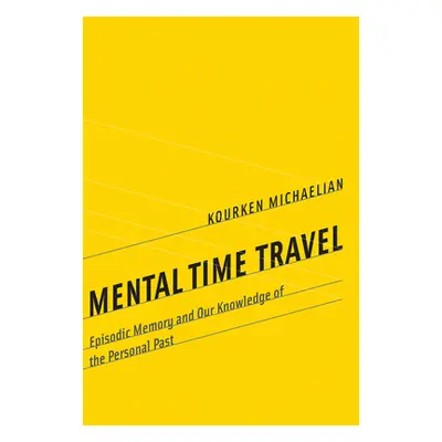 "Mental Time Travel: Episodic Memory and Our Knowledge of the Personal Past" - "" ("Michaelian K