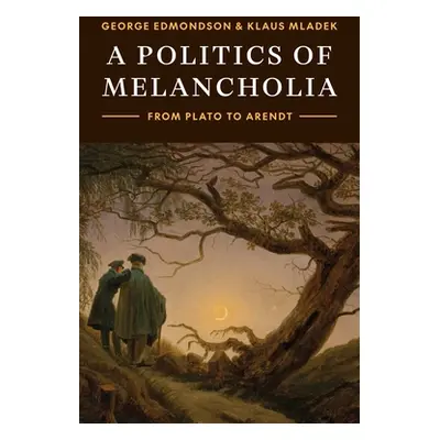 "A Politics of Melancholia: From Plato to Arendt" - "" ("Edmondson George")