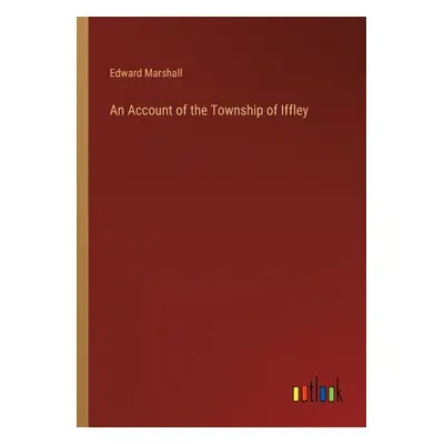 "An Account of the Township of Iffley" - "" ("Marshall Edward")