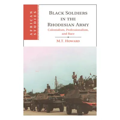 "Black Soldiers in the Rhodesian Army: Colonialism, Professionalism, and Race" - "" ("Howard M. 