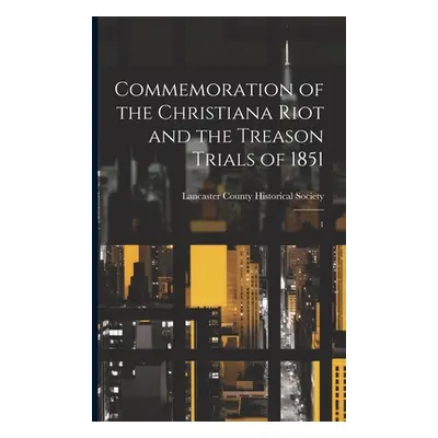 "Commemoration of the Christiana Riot and the Treason Trials of 1851: 1" - "" ("Lancaster County