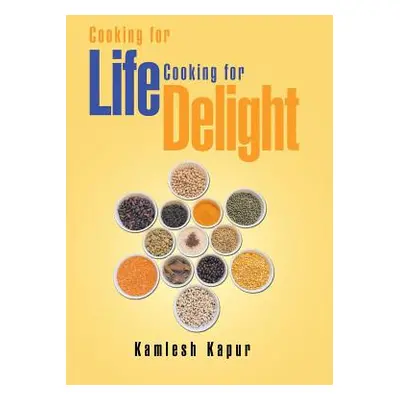 "Cooking for Life Cooking for Delight: Cooking for Delight" - "" ("Kapur Kamlesh")