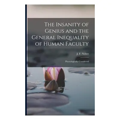 "The Insanity of Genius and the General Inequality of Human Faculty: Physiologically Considered"