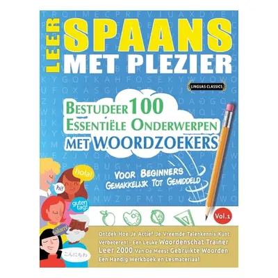 "Leer Spaans Met Plezier - Voor Beginners: GEMAKKELIJK TOT GEMIDDELD - BESTUDEER 100 ESSENTILE O