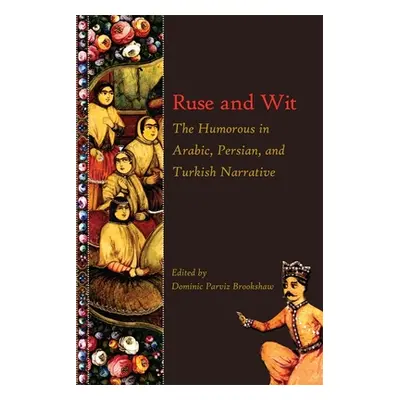 "Ruse and Wit: The Humorous in Arabic, Persian, and Turkish Narrative" - "" ("Brookshaw Dominic 