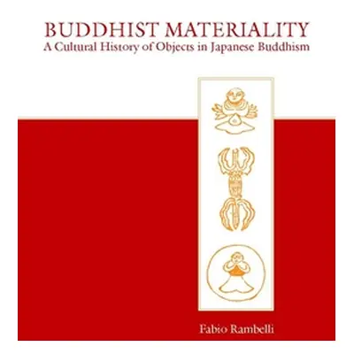 "Buddhist Materiality: A Cultural History of Objects in Japanese Buddhism" - "" ("Rambelli Fabio