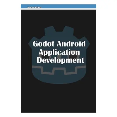 "Godot Android Application Development" - "" ("McGuire Michael")