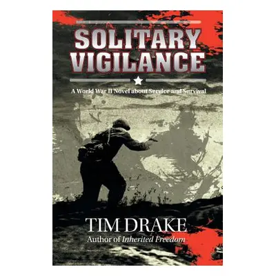 "Solitary Vigilance: A World War II Novel about Service and Survival" - "" ("Drake Tim")