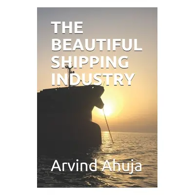 "The Beautiful Shipping Industry: In Layman Terms" - "" ("Ahuja Kusum")