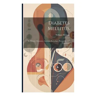 "Diabetes Mellitus: Its History, Chemistry, Anatomy, Pathology, Physiology, and Treatment" - "" 