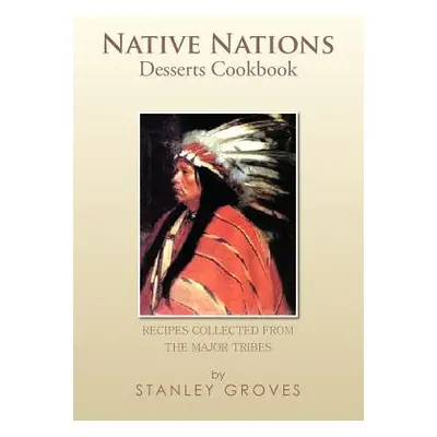 "Native Nations Desserts Cookbook: Recipes collected from the major tribes" - "" ("Groves Stanle