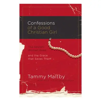 "Confessions of a Good Christian Girl: The Secrets Women Keep and the Grace That Saves Them" - "