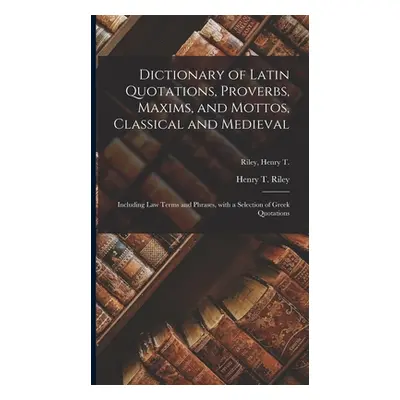 "Dictionary of Latin Quotations, Proverbs, Maxims, and Mottos, Classical and Medieval [microform