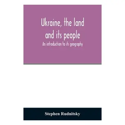 "Ukraine, the land and its people; an introduction to its geography" - "" ("Rudnitsky Stephen")