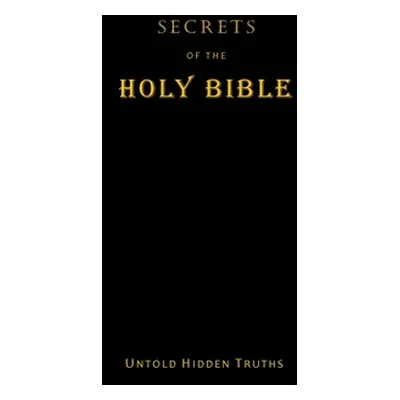 "Secrets of the Holy Bible: Untold Hidden Truths" - "" ("Terpstra John")