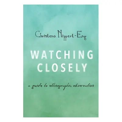 "Watching Closely: A Guide to Ethnographic Observation" - "" ("Nippert-Eng Christena")