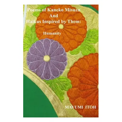 "Poems of Kaneko Misuzu And Haikus Inspired by Them: Humanity" - "" ("Itoh Mayumi")