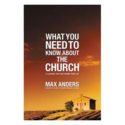 "What You Need to Know about the Church: 12 Lessons That Can Change Your Life" - "" ("Anders Max