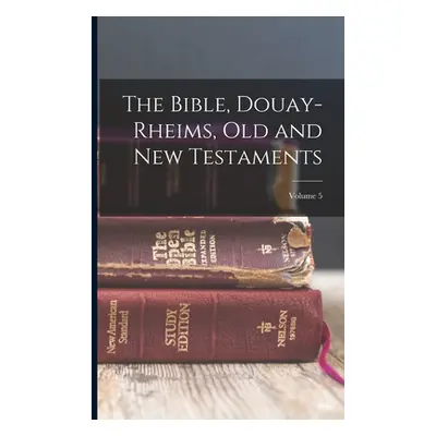 "The Bible, Douay-Rheims, Old and New Testaments; Volume 5" - "" ("Anonymous")