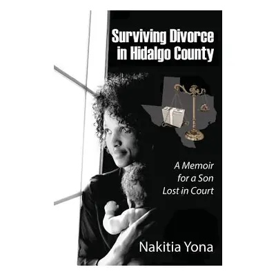 "Surviving Divorce in Hidalgo County: A Memoir for a Son Lost in Court" - "" ("Yona Nakitia")