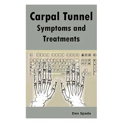 "Carpal Tunnel Symptoms and Treatments: All about Carpal Tunnel Syndrome Causes, Diagnosing, Sym