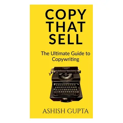 "Copy That Sell: The Ultimate Guide to Copywriting" - "" ("Gupta Ashish")