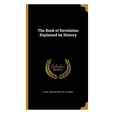 "The Book of Revelation Explained by History" - "" ("L'Hote Jean Baptiste Bp of Nancy")